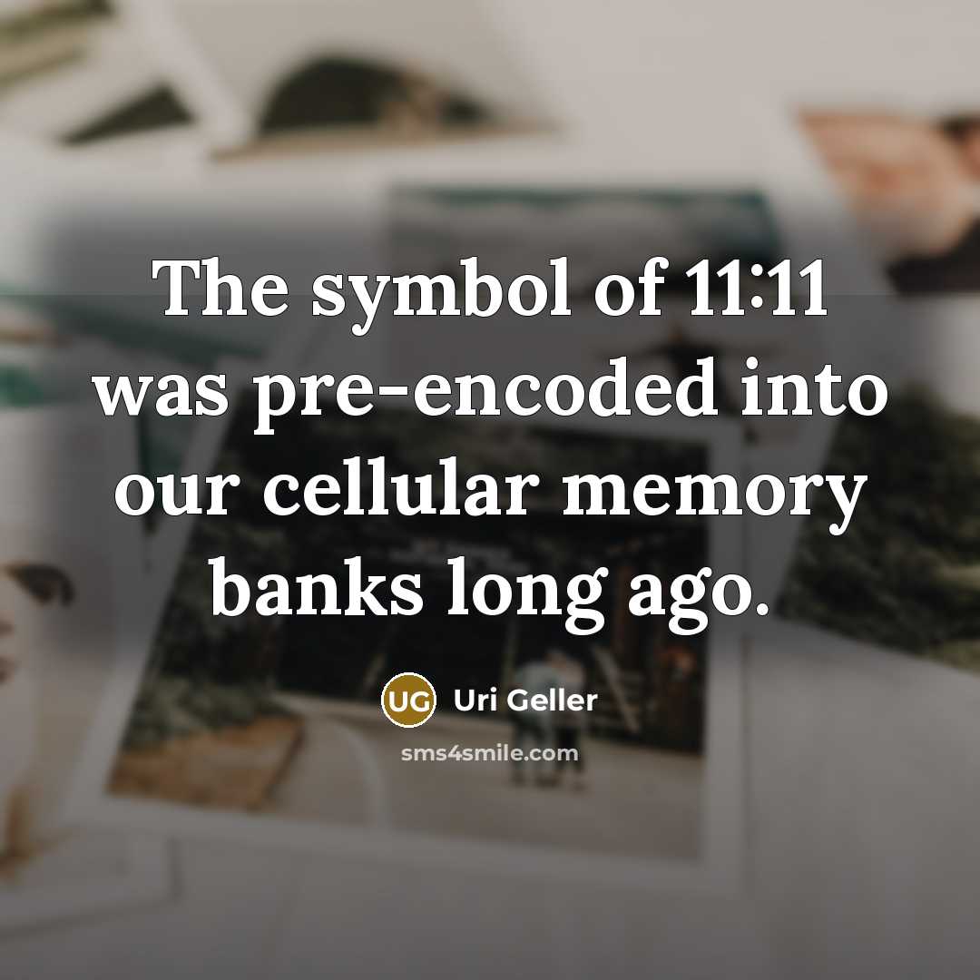“The symbol of 11:11 was pre-encoded into our cellular memory…” quote by Uri Geller