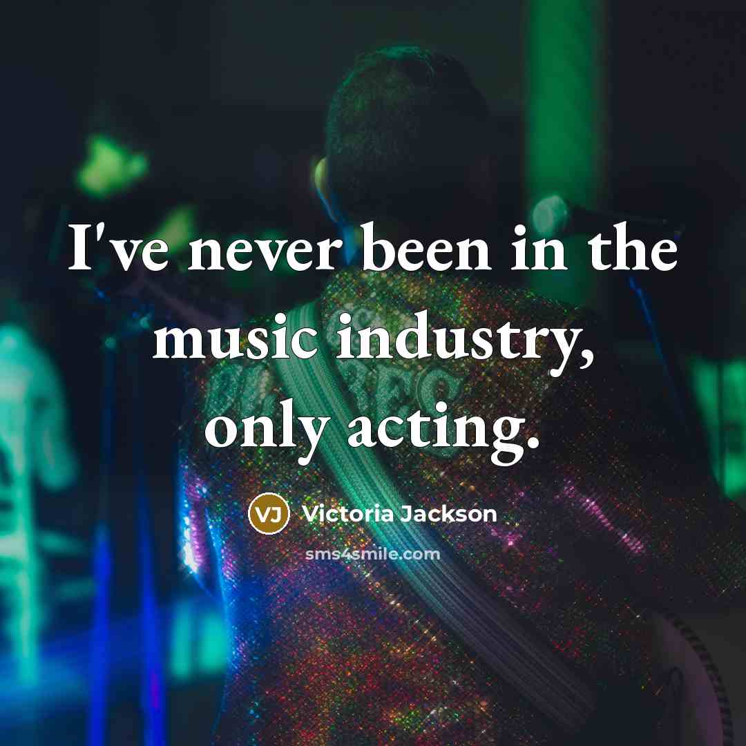 “I've never been in the music industry, only acting.…” quote by Victoria Jackson