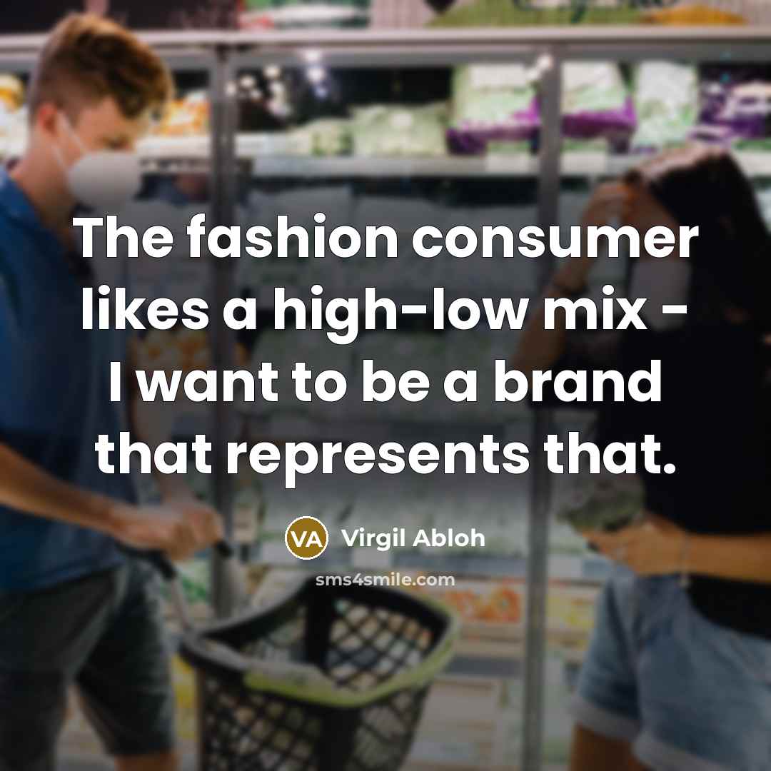 “The fashion consumer likes a high-low mix - I want…” quote by Virgil Abloh