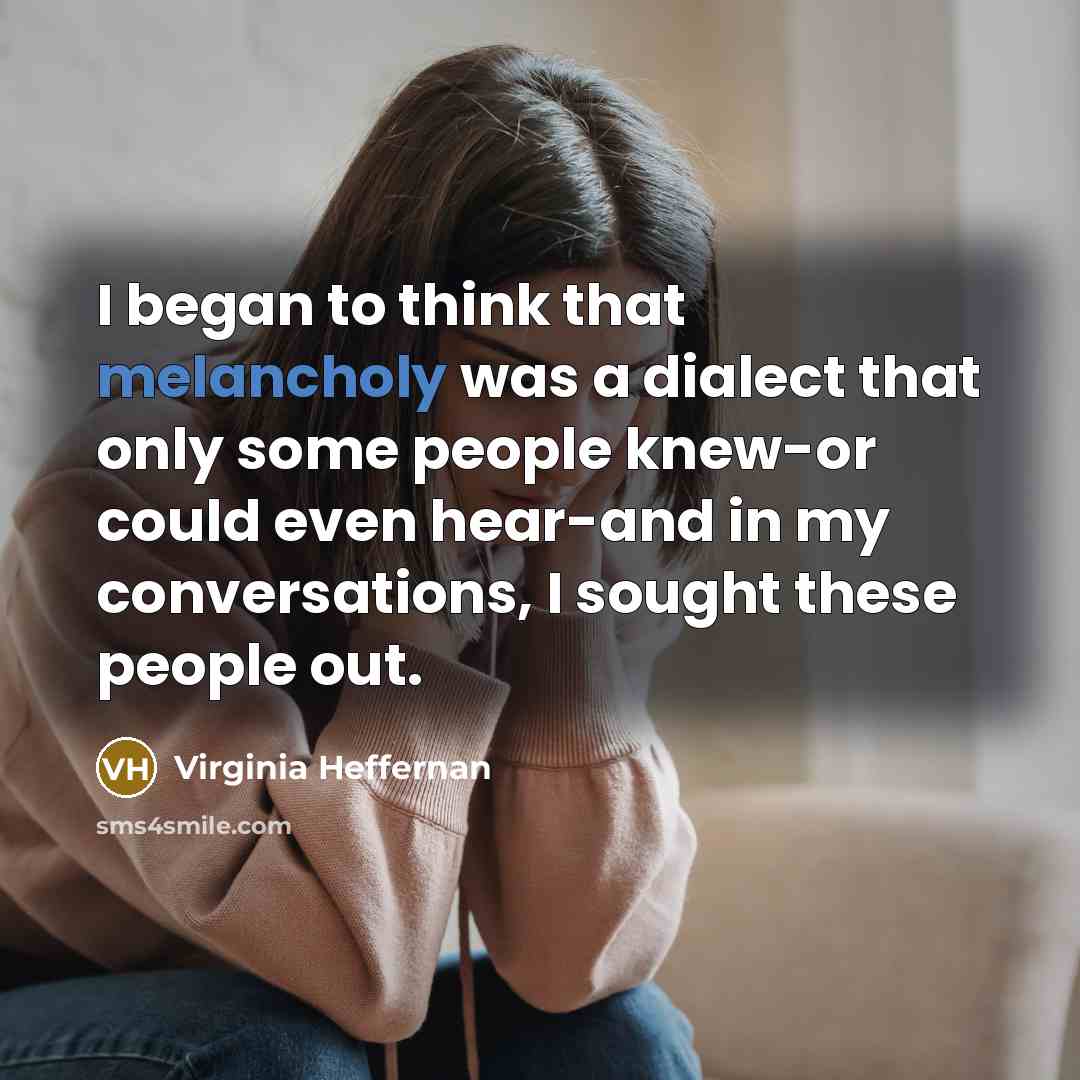 “I began to think that melancholy was a dialect that…” quote by Virginia Heffernan