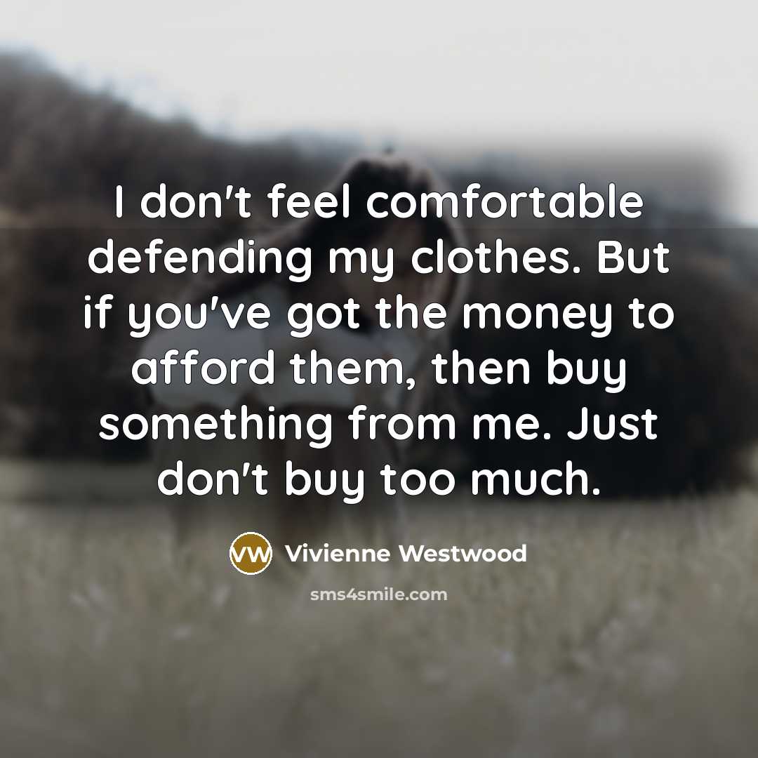 “I don't feel comfortable defending my clothes. But if you've…” quote by Vivienne Westwood