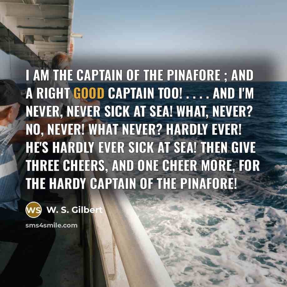 “I am the Captain of the Pinafore ; And a…” quote by W. S. Gilbert