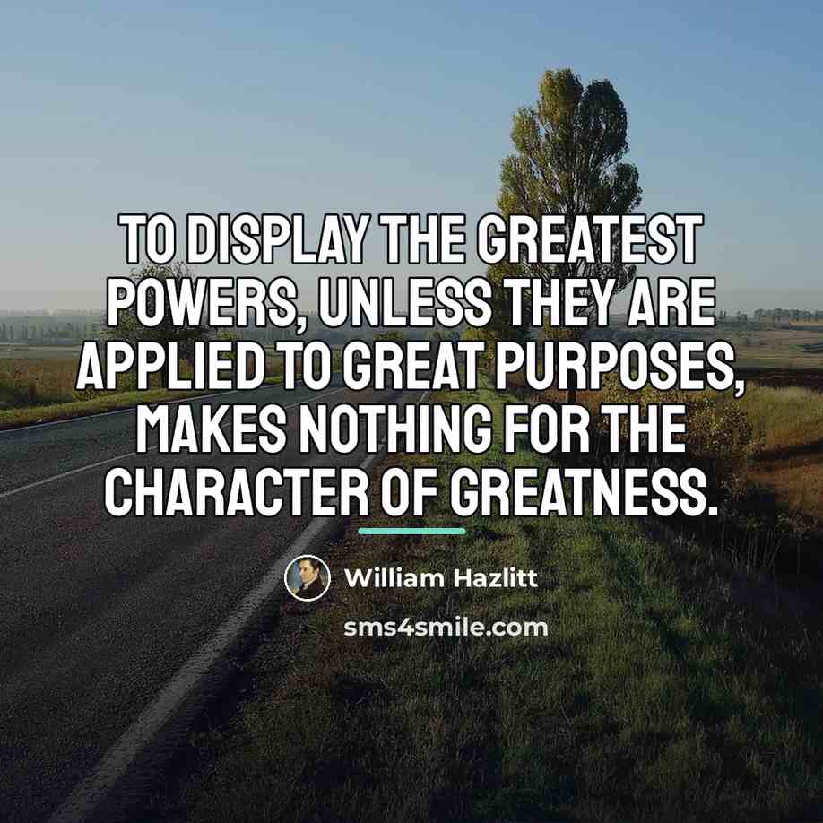 “To display the greatest powers, unless they are applied to…” quote by William Hazlitt