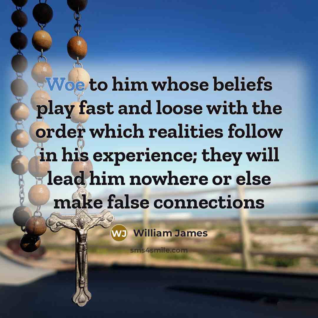 “Woe to him whose beliefs play fast and loose with…” quote by William James