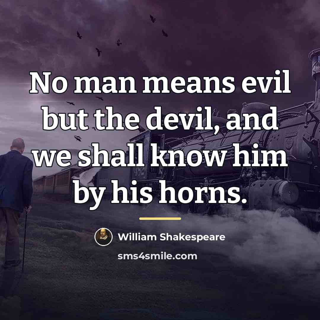 “No man means evil but the devil, and we shall…” quote by William Shakespeare