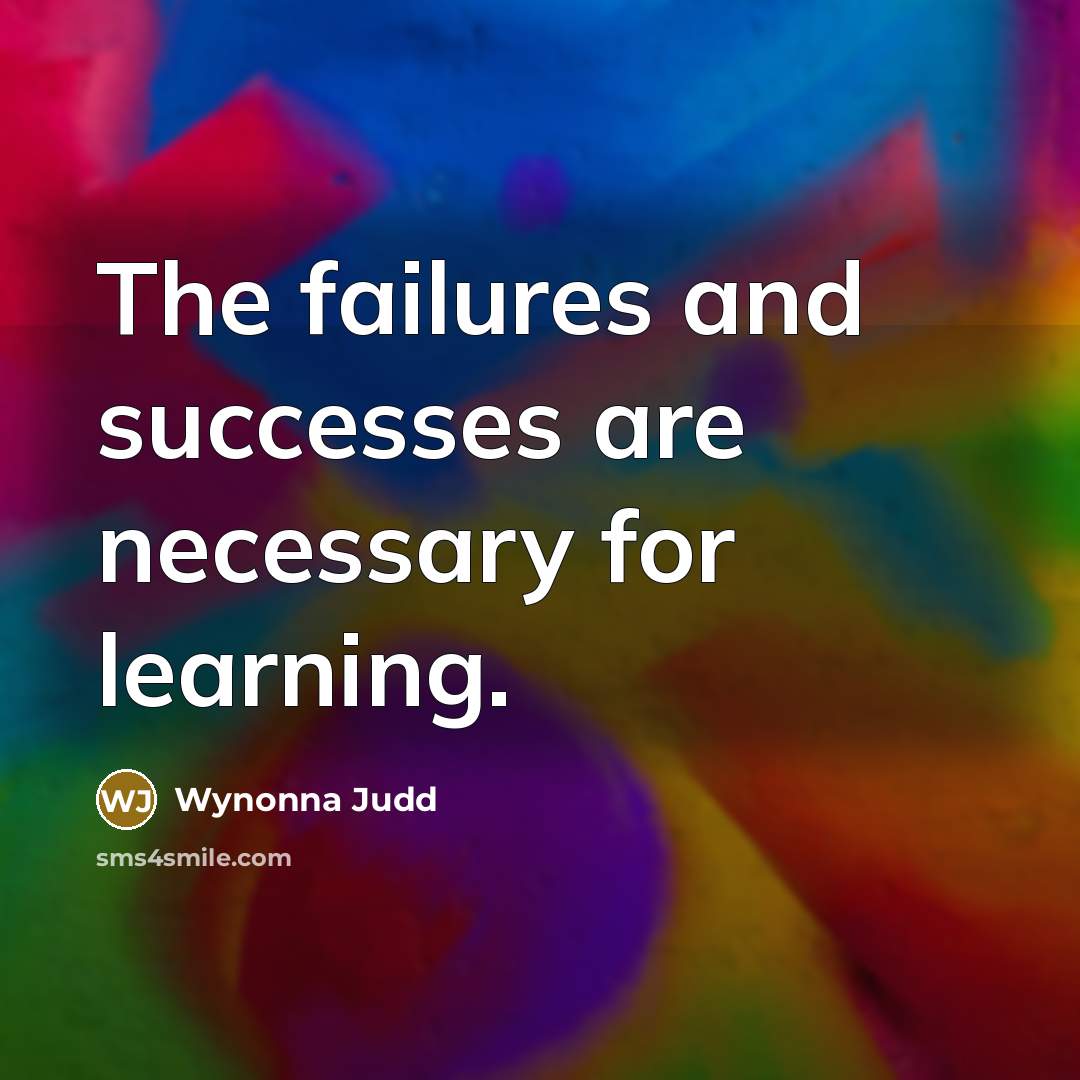 “The failures and successes are necessary for learning.…” quote by Wynonna Judd