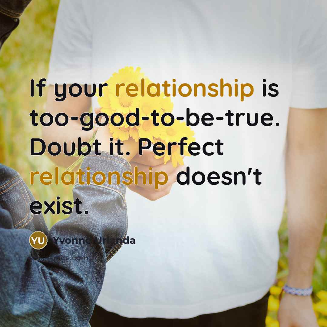 “If your relationship is too-good-to-be-true. Doubt it. Perfect relationship doesn't…” quote by Yvonne Urlanda