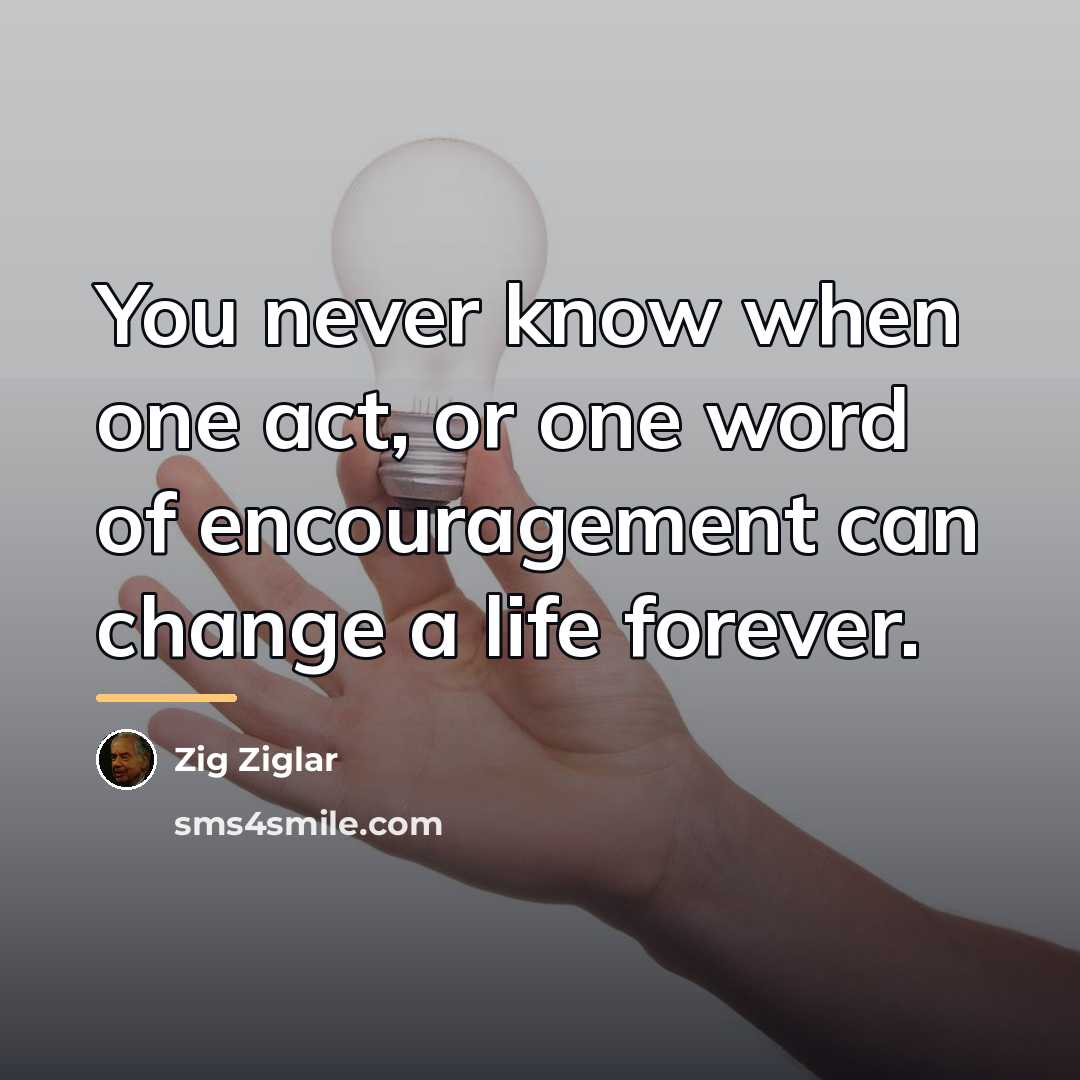 “You never know when one act, or one word of…” quote by Zig Ziglar