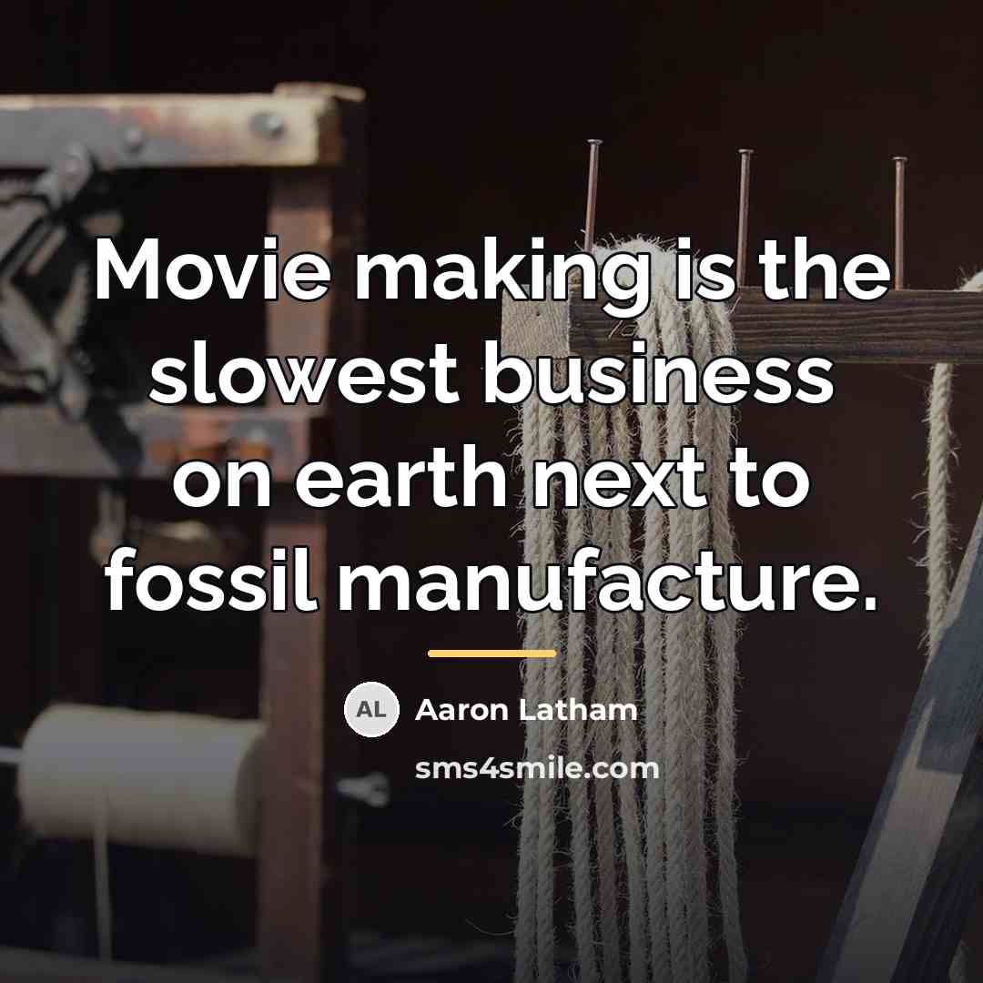 “Movie making is the slowest business on earth next to…” quote by Aaron Latham