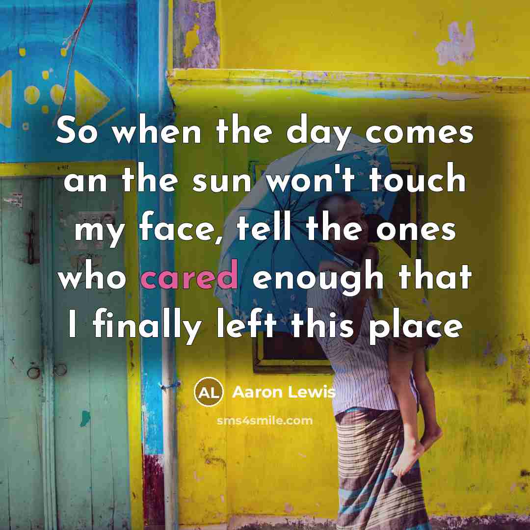 “So when the day comes an the sun won't touch…” quote by Aaron Lewis