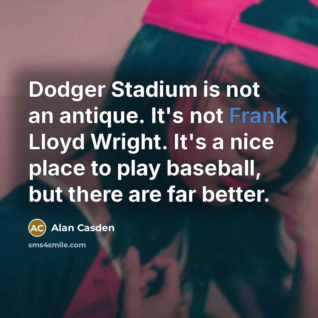 “Dodger Stadium is not an antique. It's not Frank Lloyd…” quote by Alan Casden