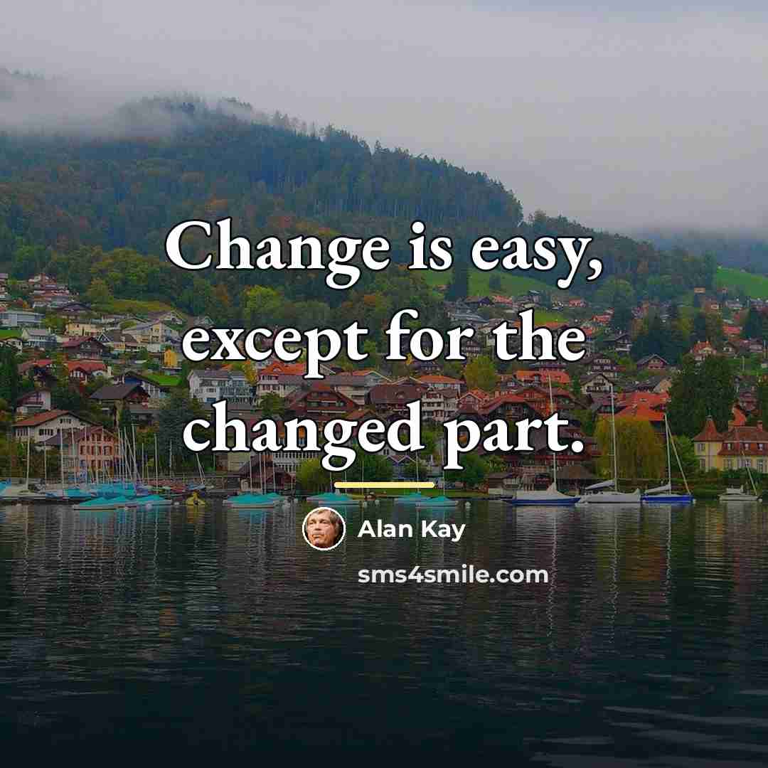 “Change is easy, except for the changed part.…” quote by Alan Kay