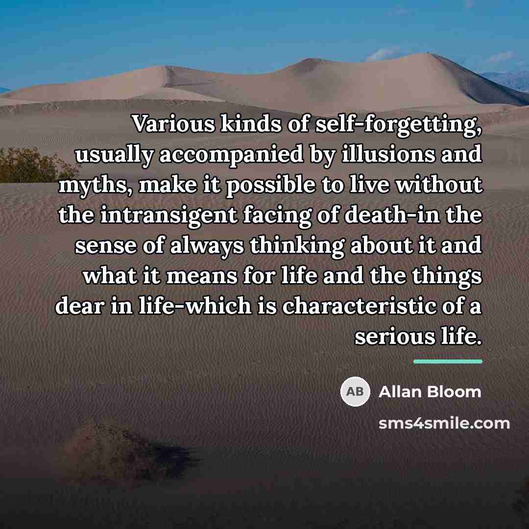 “Various kinds of self-forgetting, usually accompanied by illusions and myths,…” quote by Allan Bloom
