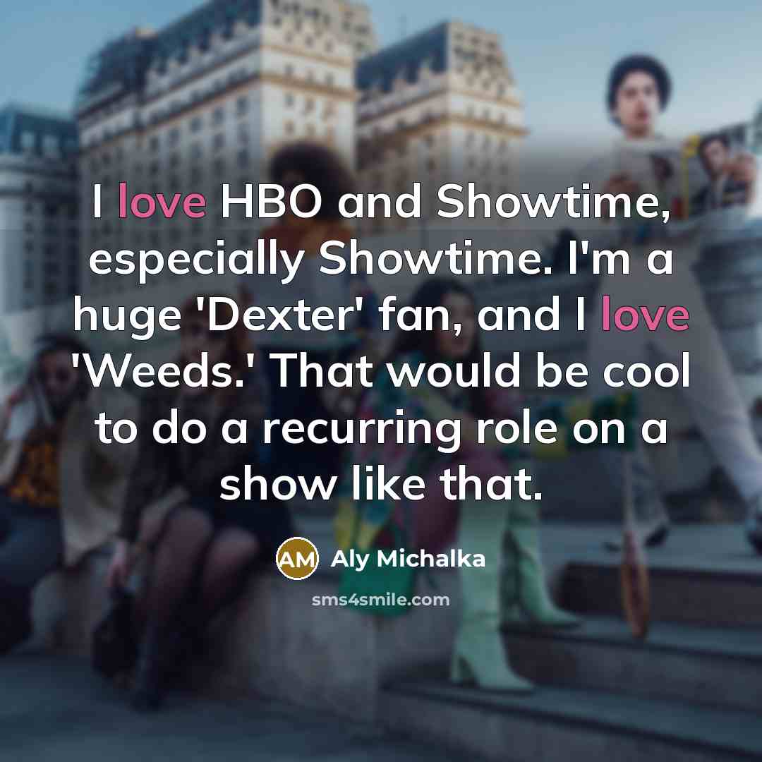 “I love HBO and Showtime, especially Showtime. I'm a huge…” quote by Aly Michalka
