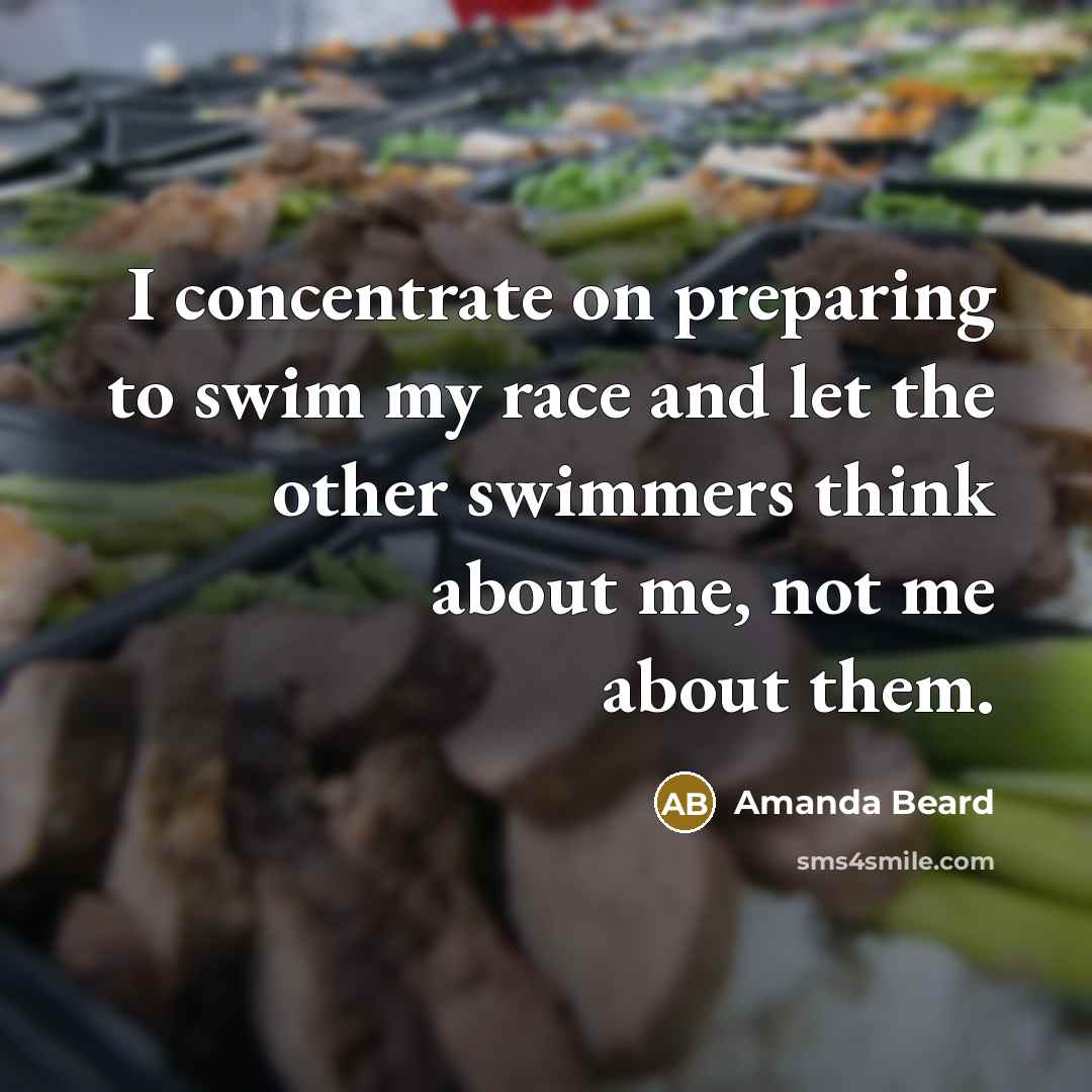 “I concentrate on preparing to swim my race and let…” quote by Amanda Beard