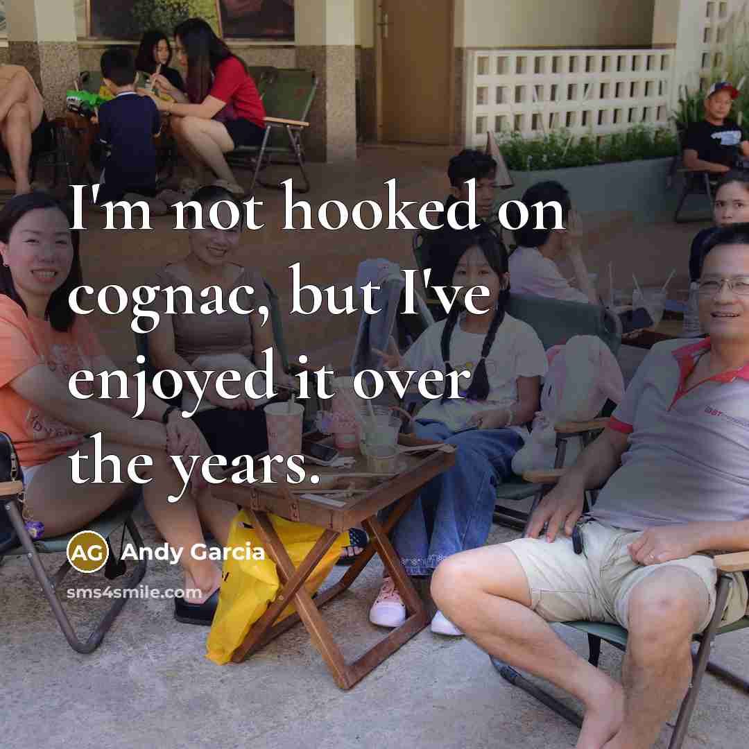 “I'm not hooked on cognac, but I've enjoyed it over…” quote by Andy Garcia