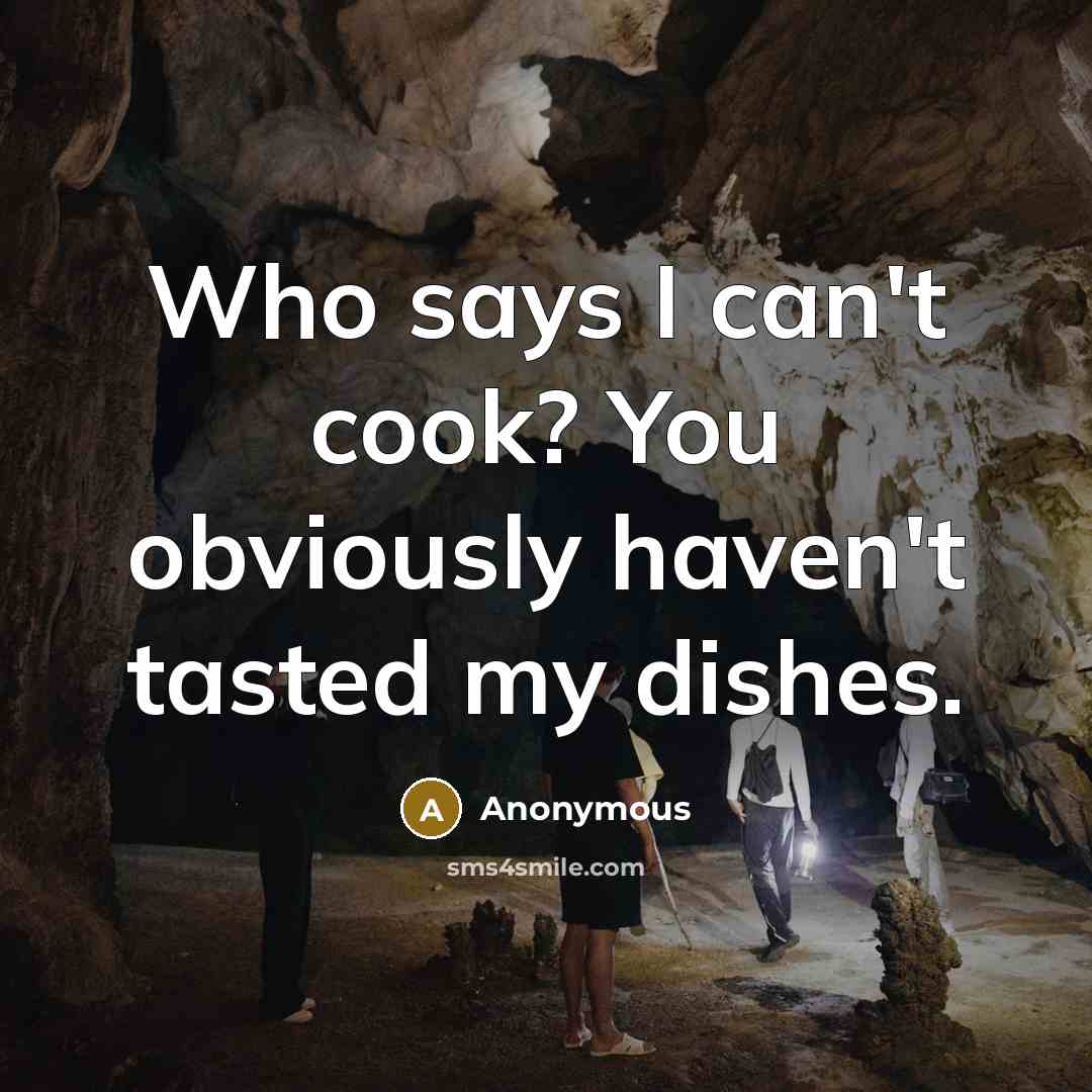 “Who says I can't cook? You obviously haven't tasted my…” quote by Anonymous
