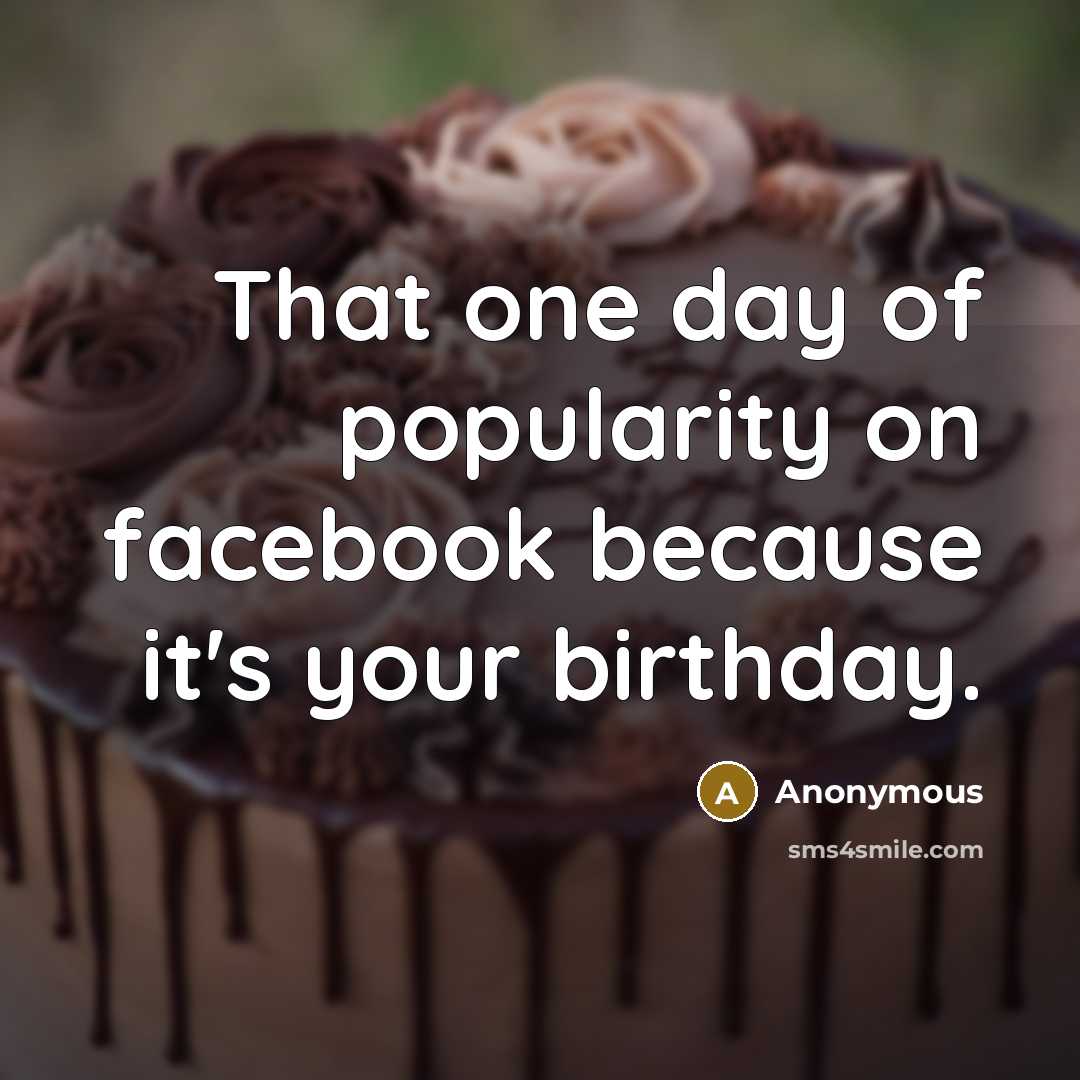 “That one day of popularity on facebook because it's your…” quote by Anonymous