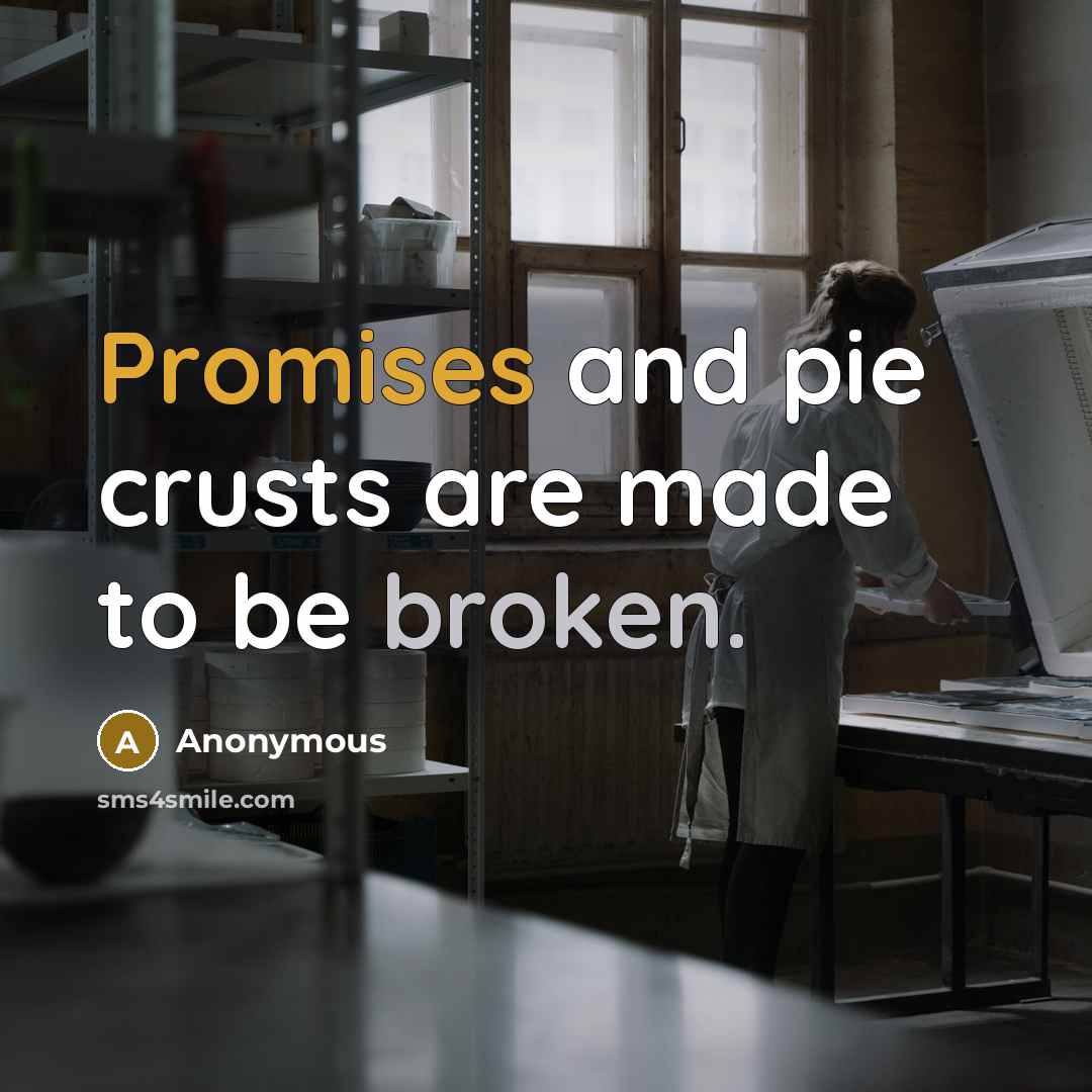 “Promises and pie crusts are made to be broken.” quote by Anonymous