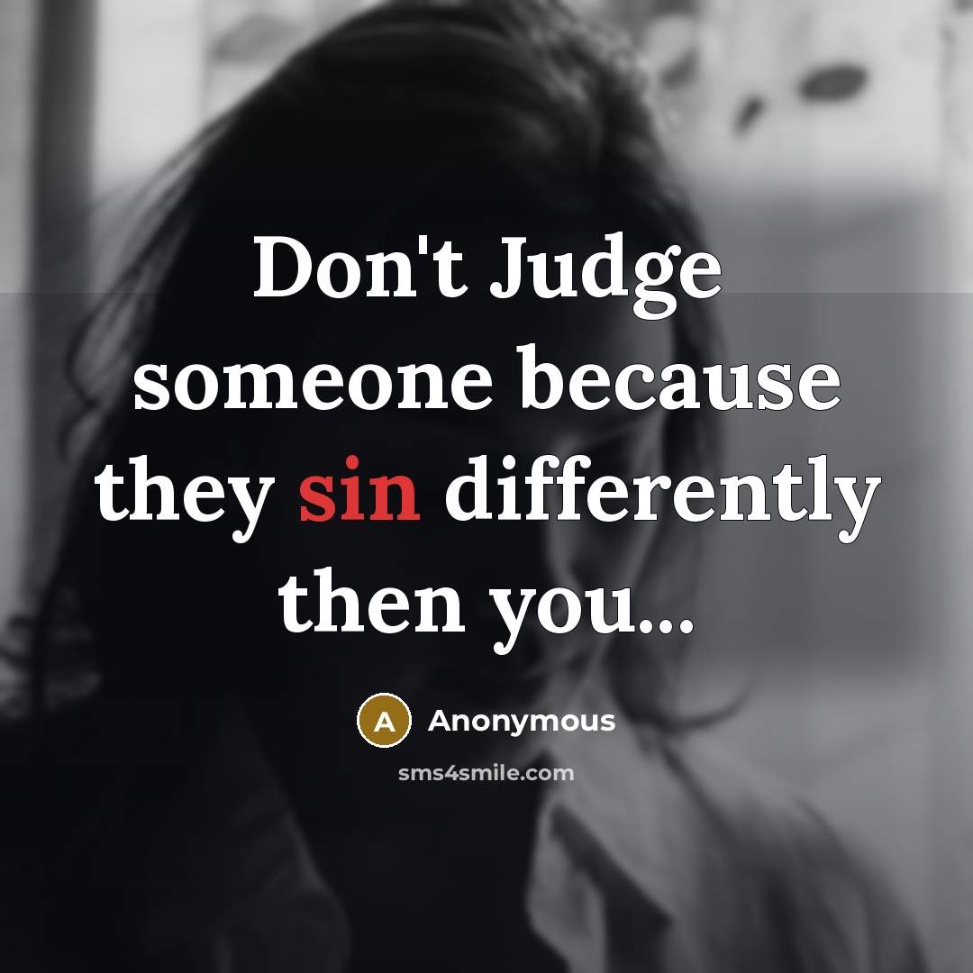 “Don't Judge someone because they sin differently then you...” quote by Anonymous