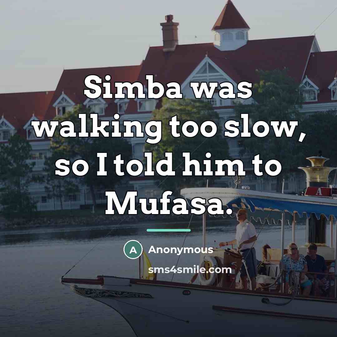 “Simba was walking too slow, so I told him to…” quote by Anonymous