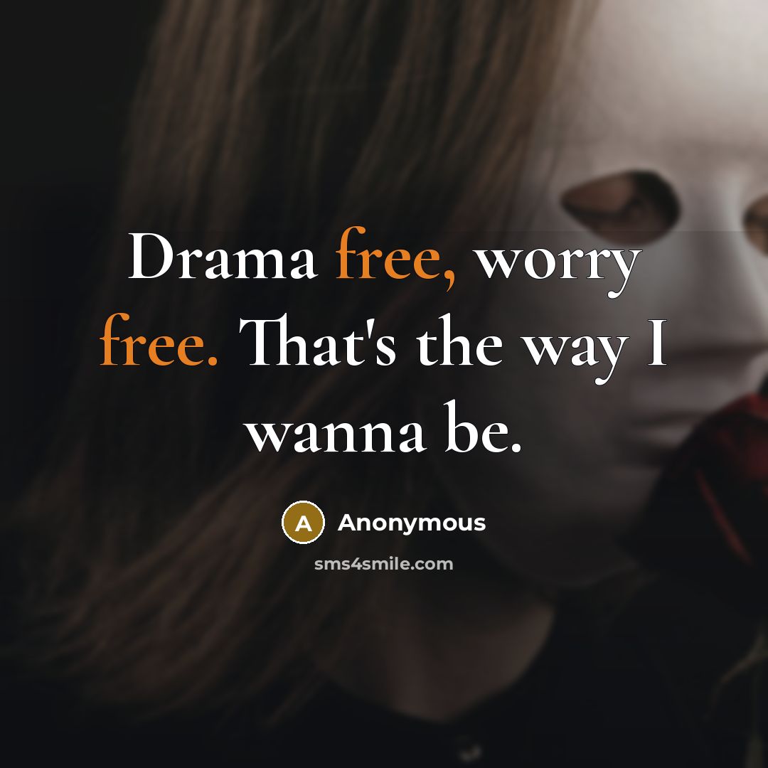 “Drama free, worry free. That's the way I wanna be.…” quote by Anonymous