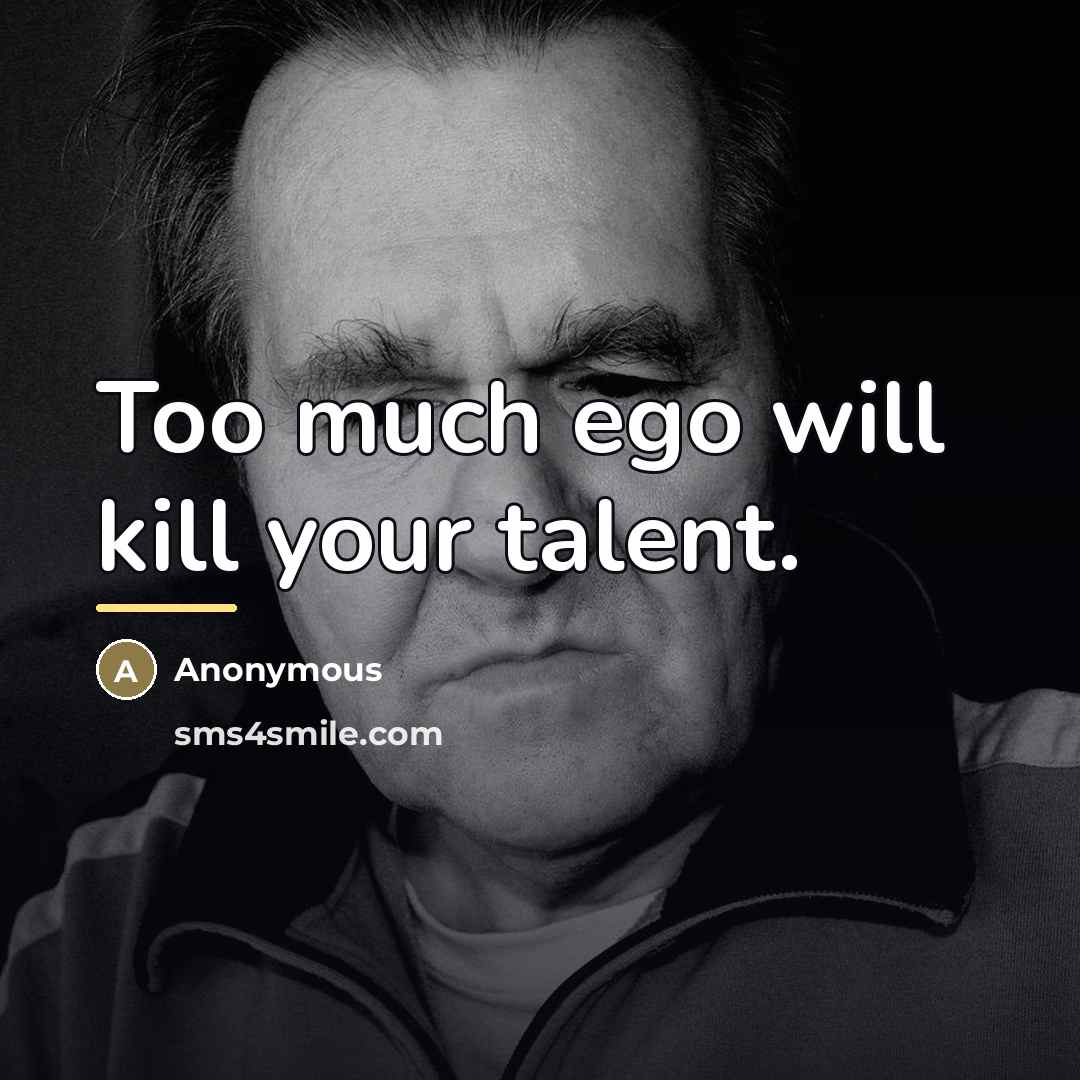 “Too much ego will kill your talent.…” quote by Anonymous
