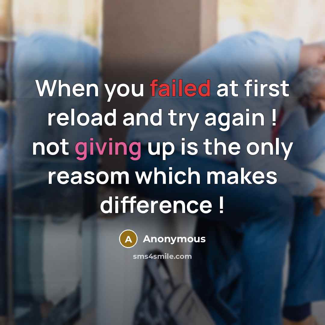 “When you failed at first reload and try again ! not giving up is the only reasom which makes difference !” quote by Anonymous
