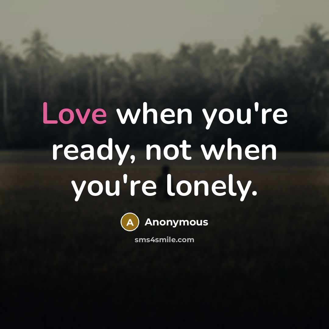 “Love when you're ready, not when you're lonely.…” quote by Anonymous