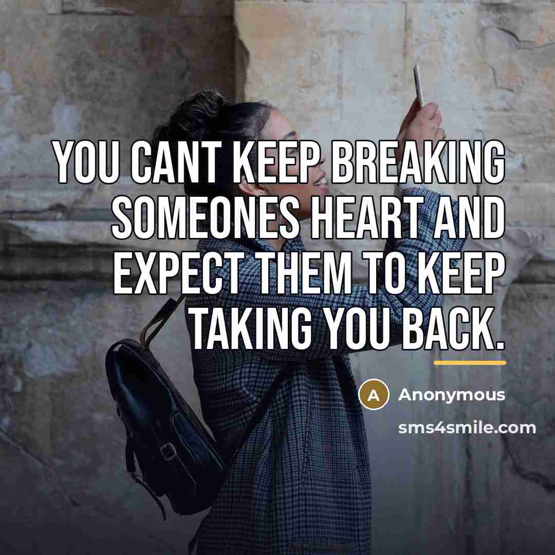 “You cant keep breaking someones heart and expect them to…” quote by Anonymous