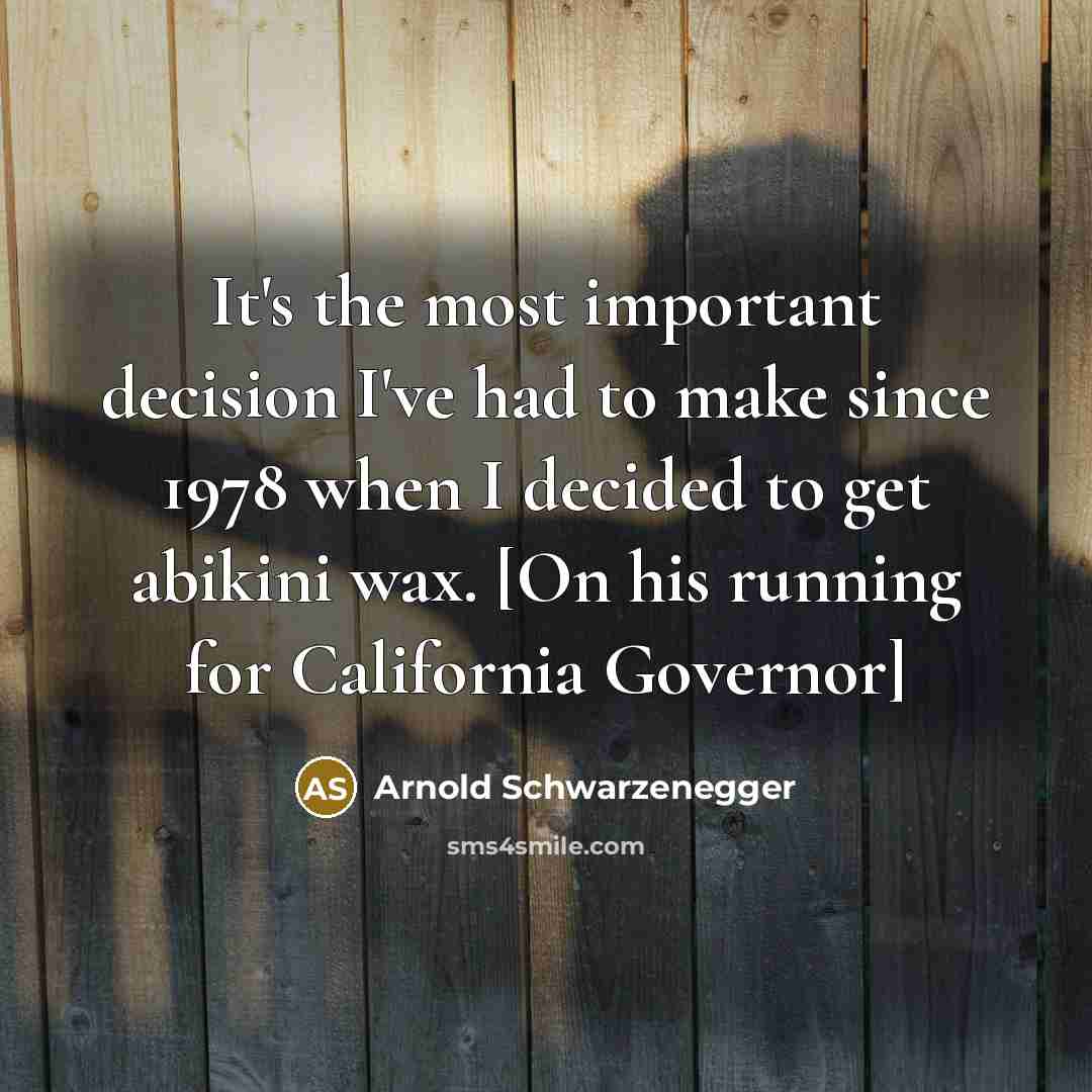 “It's the most important decision I've had to make since…” quote by Arnold Schwarzenegger