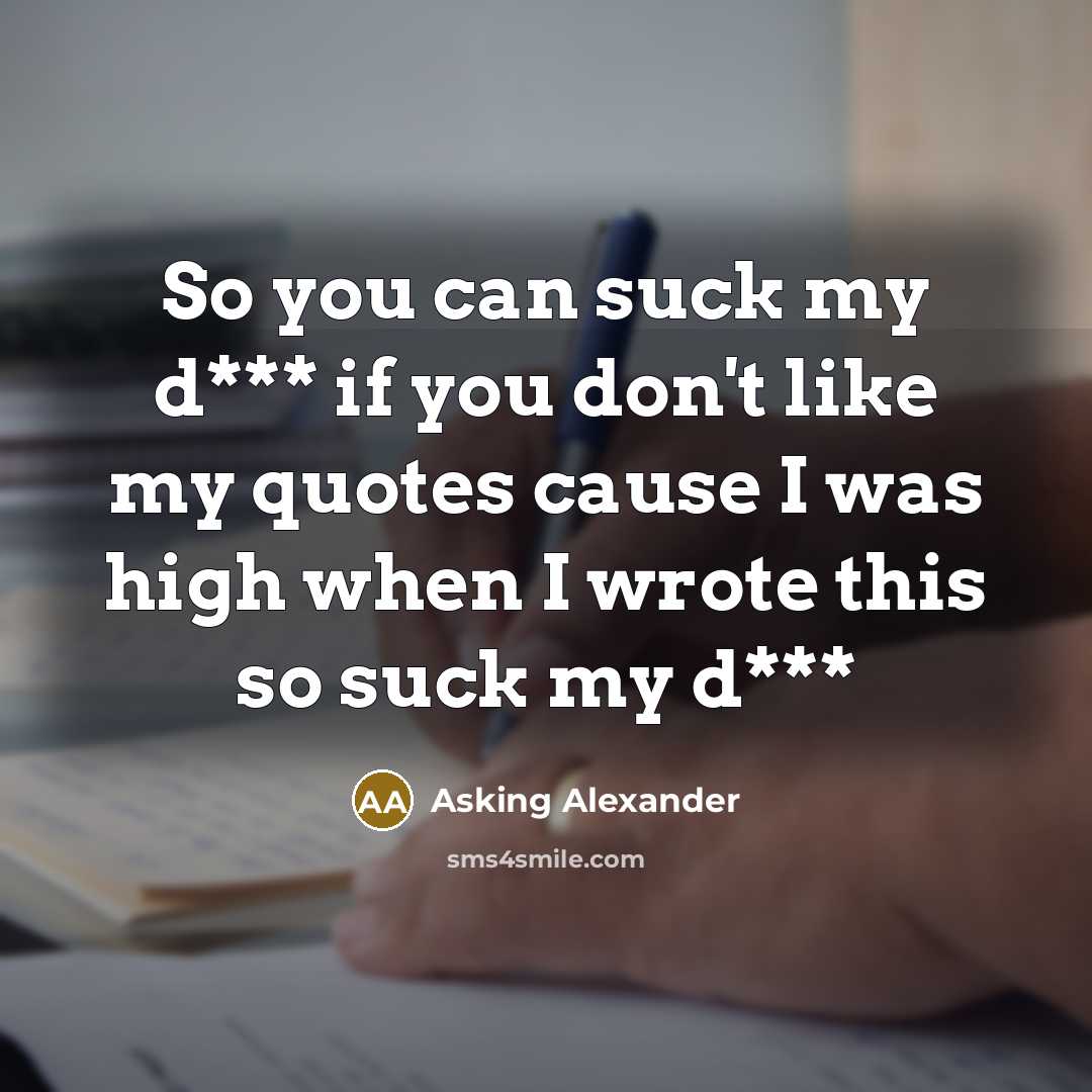 “So you can suck my d*** if you don't like…” quote by Asking Alexander