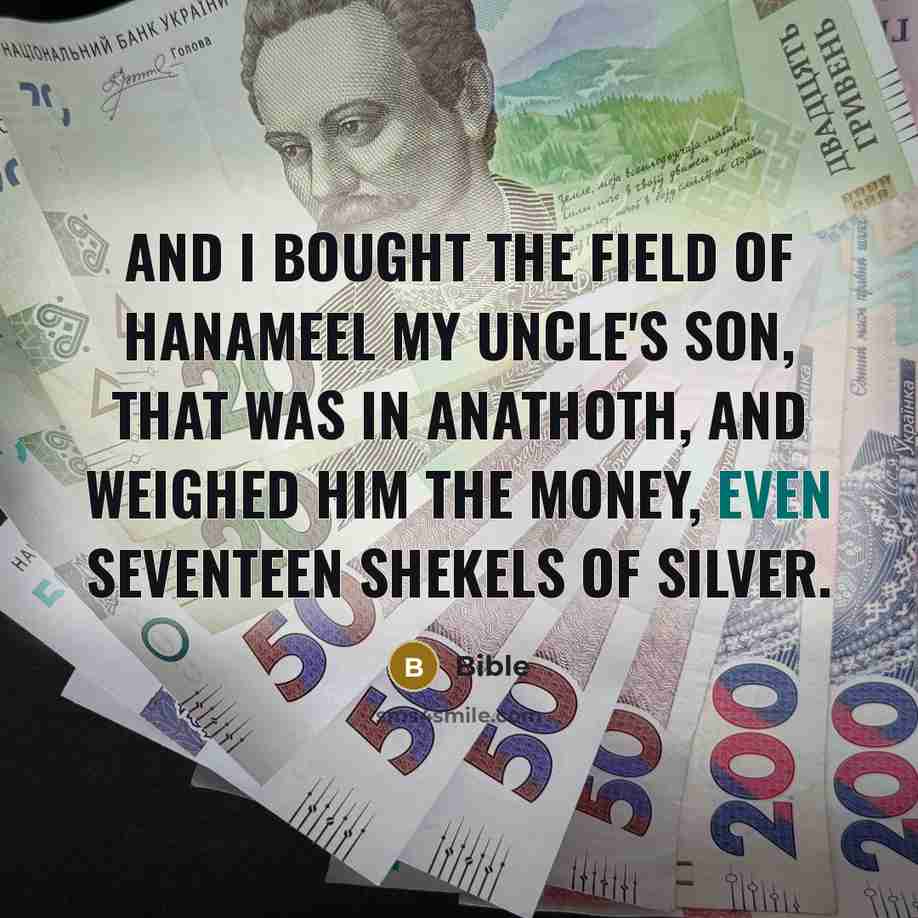“And I bought the field of Hanameel my uncle's son,…” quote by Bible