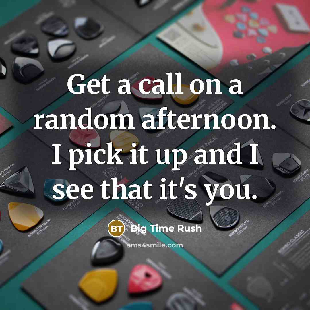 “Get a call on a random afternoon. I pick it…” quote by Big Time Rush