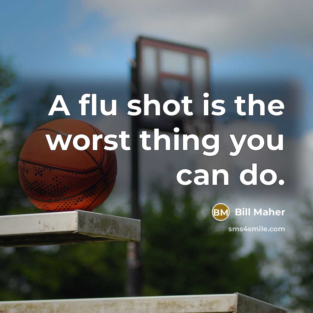 “A flu shot is the worst thing you can do.…” quote by Bill Maher
