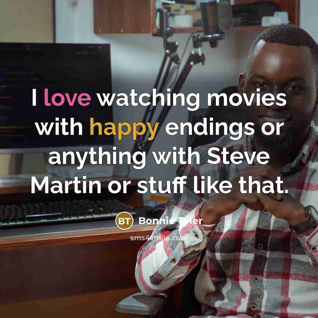 “I love watching movies with happy endings or anything with…” quote by Bonnie Tyler
