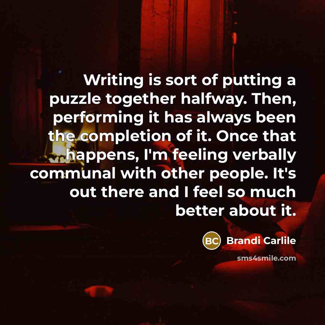 “Writing is sort of putting a puzzle together halfway. Then,…” quote by Brandi Carlile