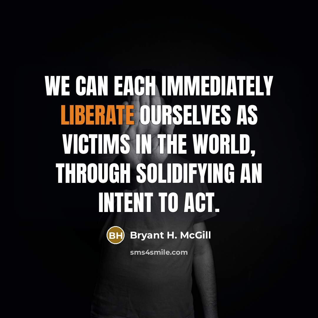 “We can each immediately liberate ourselves as victims in the…” quote by Bryant H. McGill