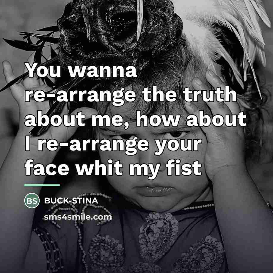 “You wanna re-arrange the truth about me, how about I…” quote by Buck-Stina