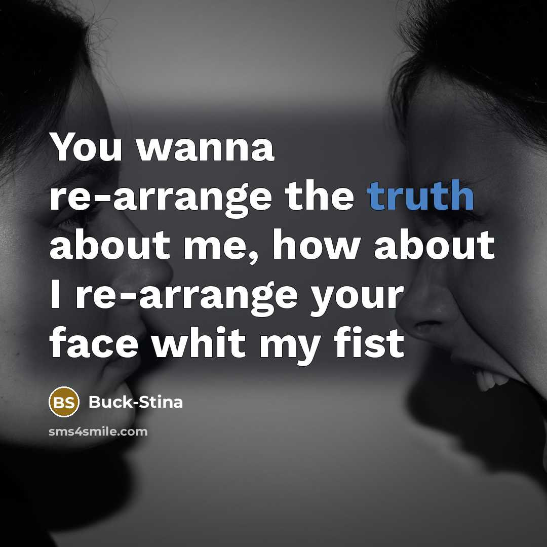 “You wanna re-arrange the truth about me, how about I re-arrange your face whit my fist” quote by Buck-Stina
