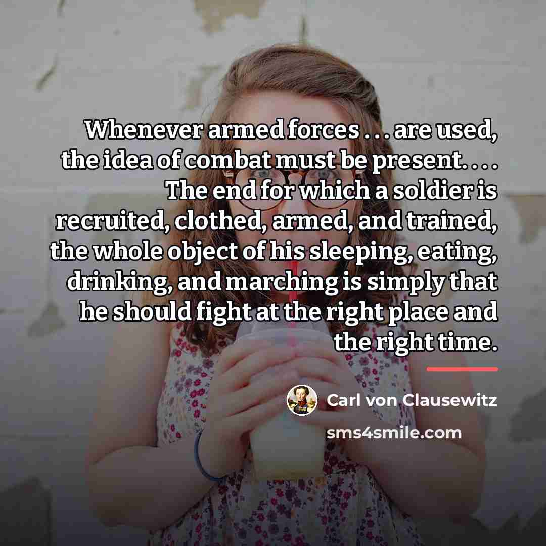 “Whenever armed forces . . . are used, the idea…” quote by Carl von Clausewitz
