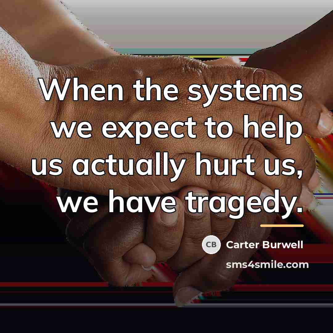 “When the systems we expect to help us actually hurt…” quote by Carter Burwell
