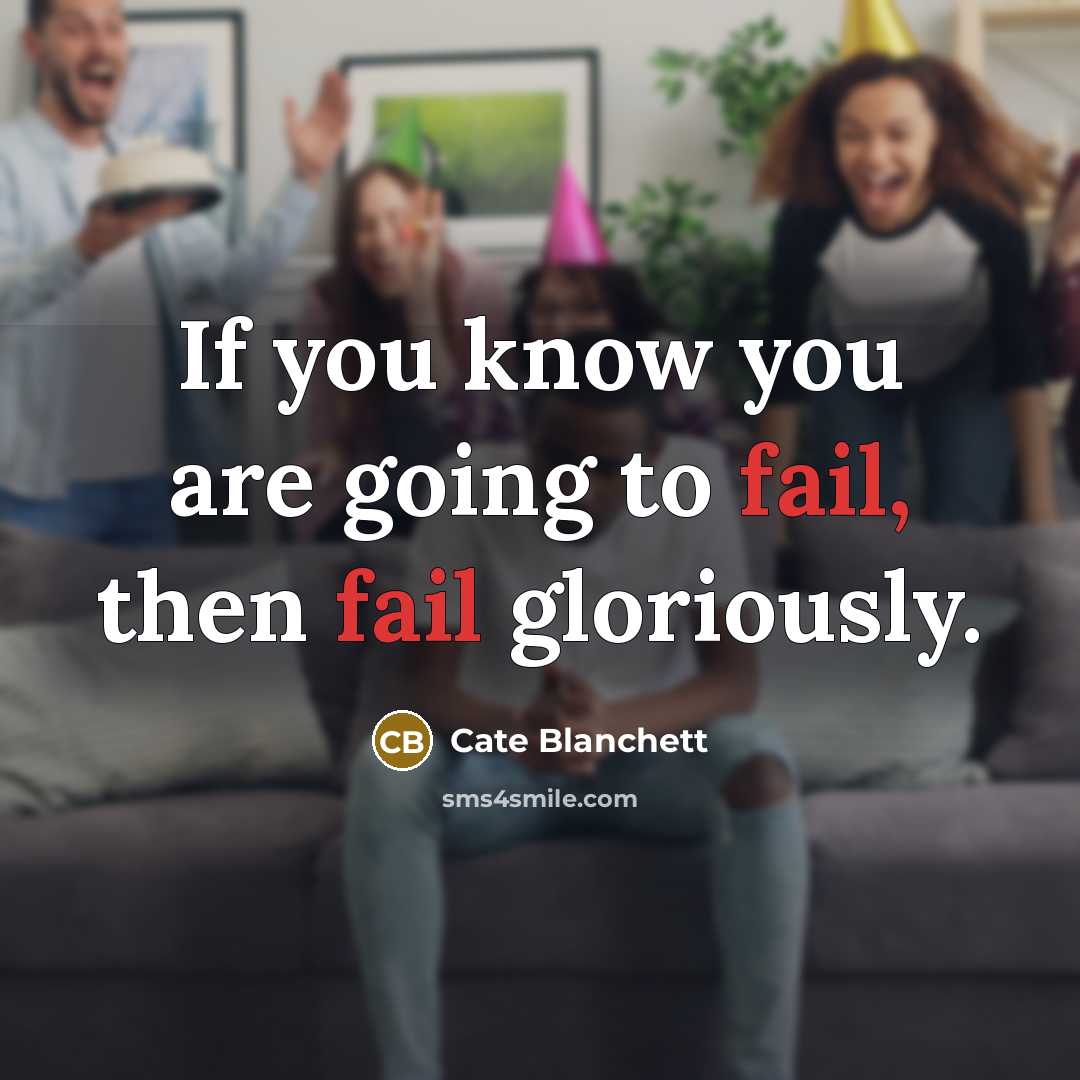 “If you know you are going to fail, then fail…” quote by Cate Blanchett