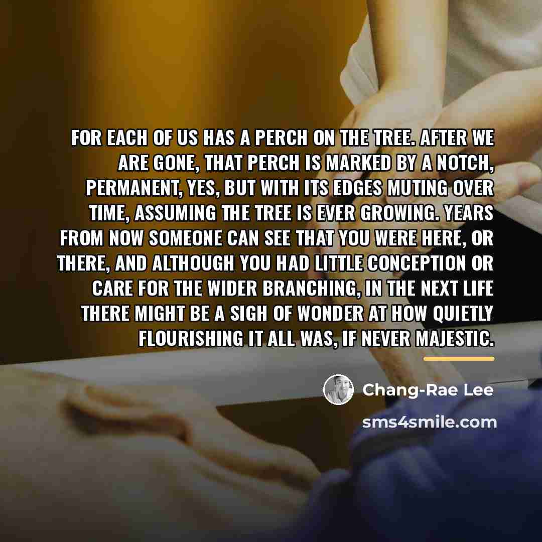 “For each of us has a perch on the tree.…” quote by Chang-Rae Lee
