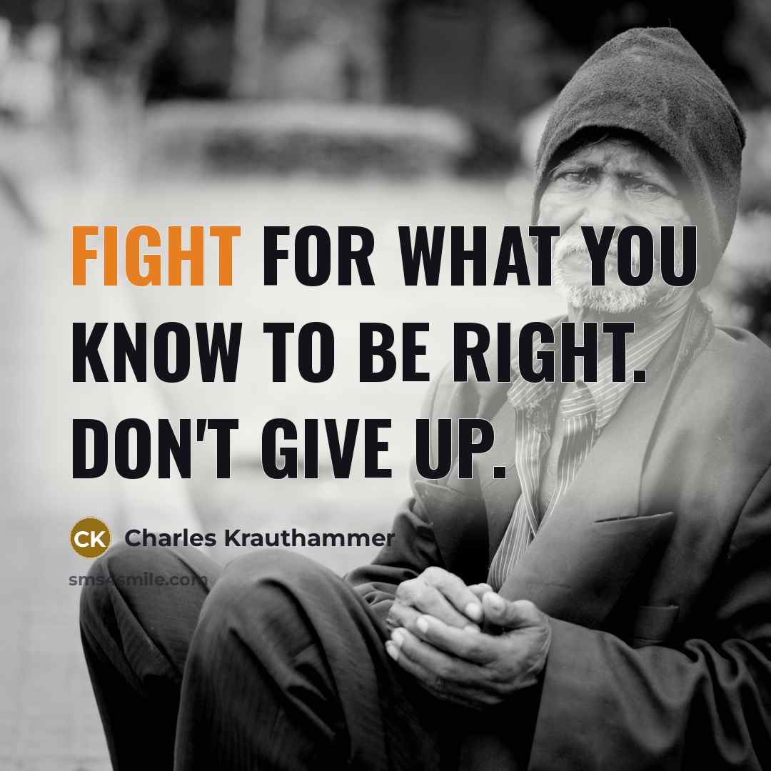 “Fight for what you know to be right. Don't give…” quote by Charles Krauthammer
