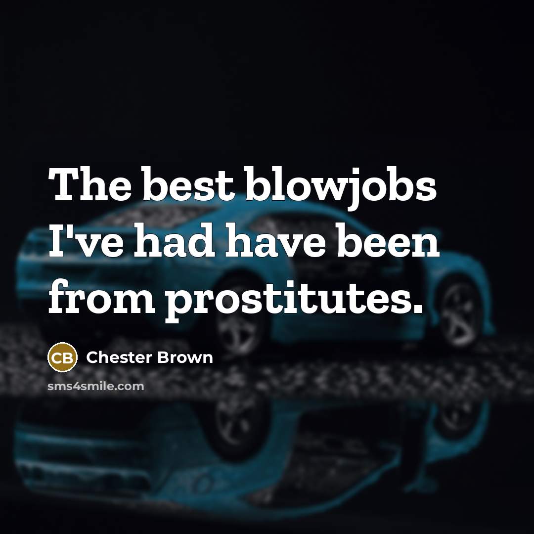 “The best blowjobs I've had have been from prostitutes.…” quote by Chester Brown