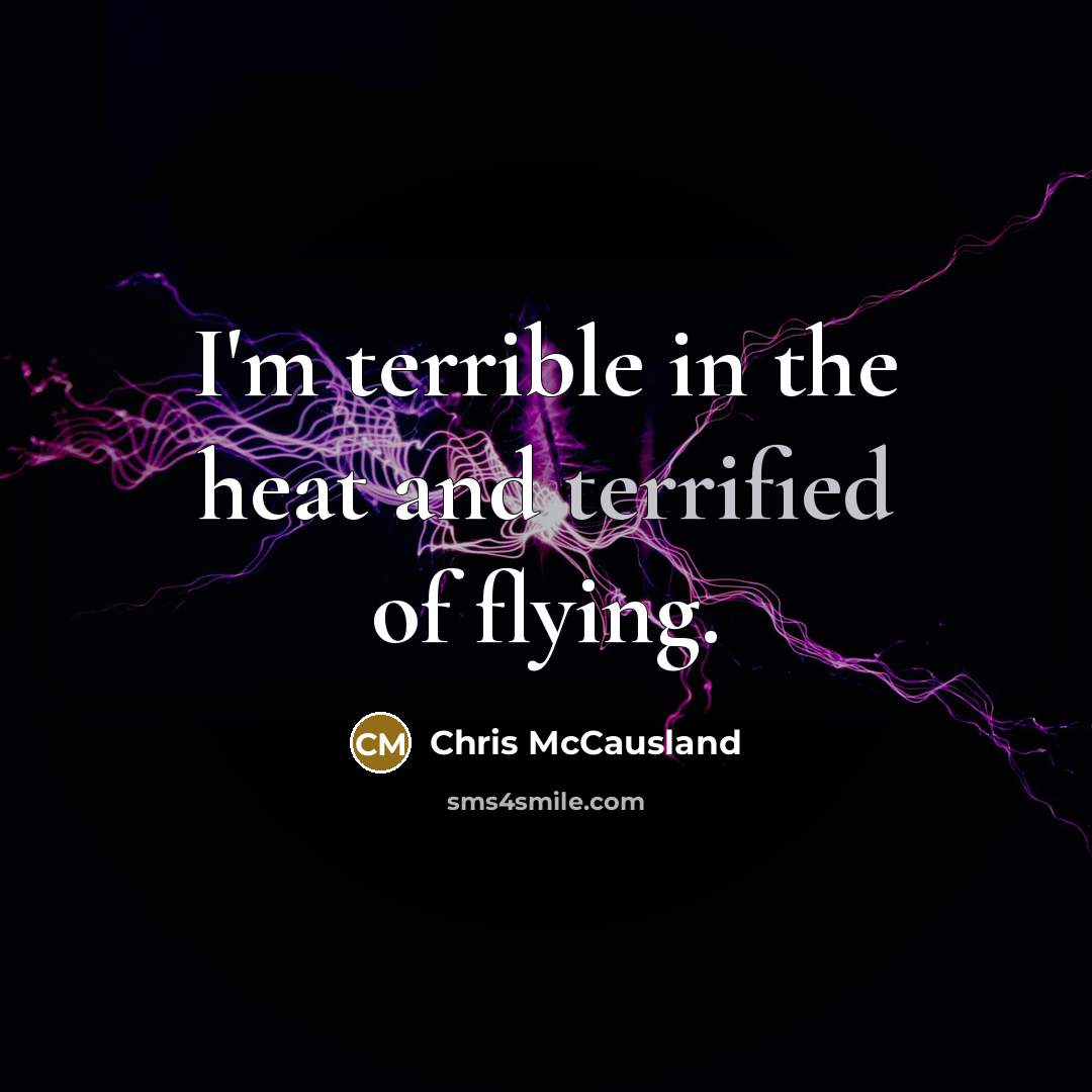“I'm terrible in the heat and terrified of flying.…” quote by Chris McCausland