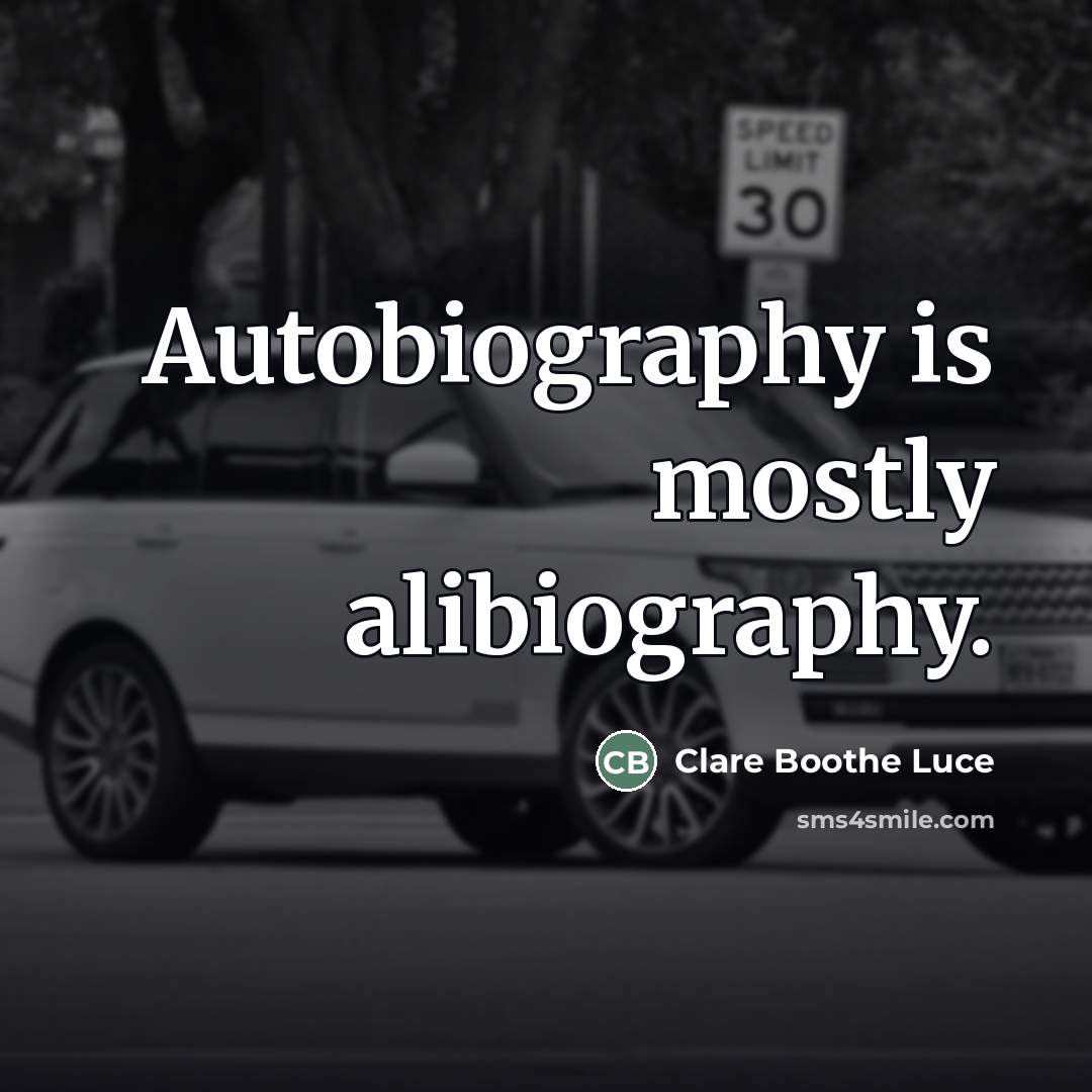 “Autobiography is mostly alibiography.” quote by Clare Boothe Luce