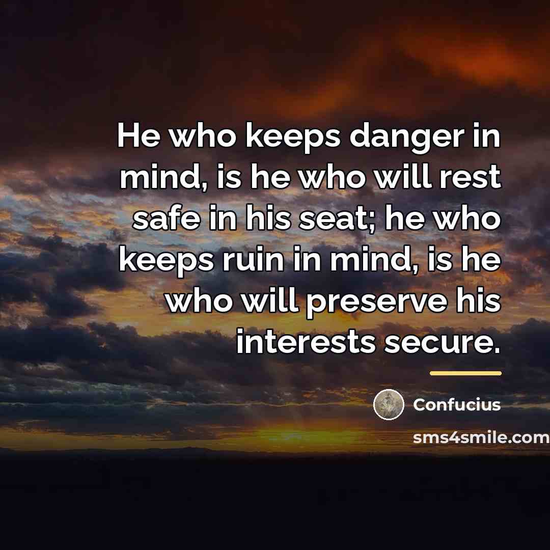 “He who keeps danger in mind, is he who will…” quote by Confucius