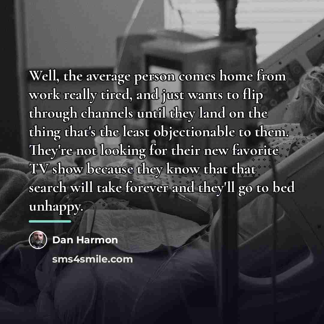 “Well, the average person comes home from work really tired,…” quote by Dan Harmon